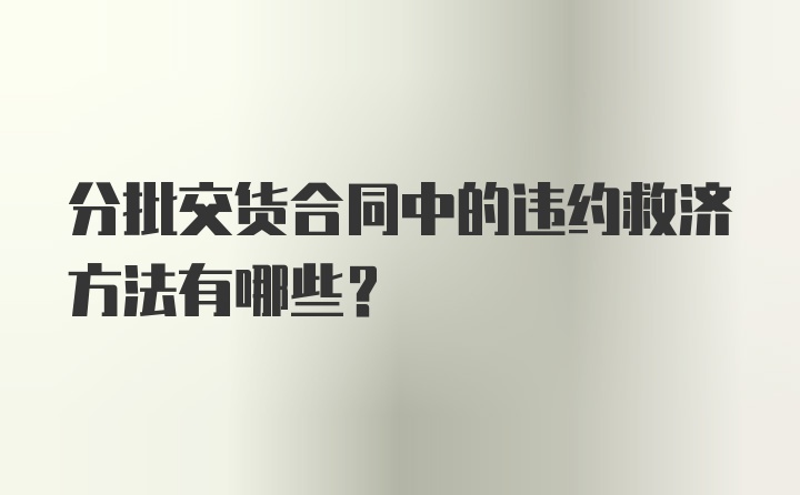 分批交货合同中的违约救济方法有哪些？