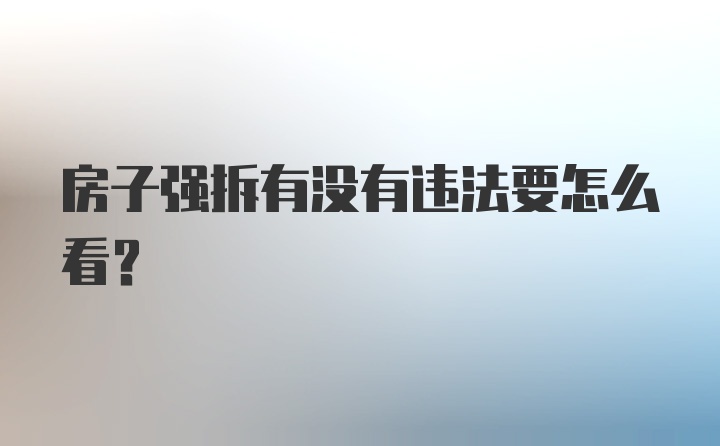 房子强拆有没有违法要怎么看？