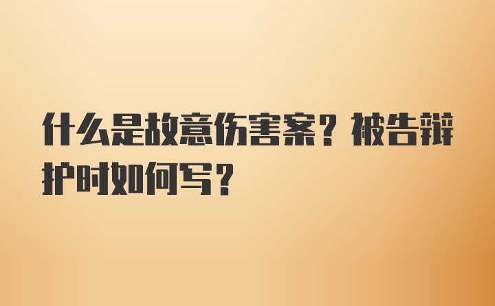 什么是故意伤害案？被告辩护时如何写？