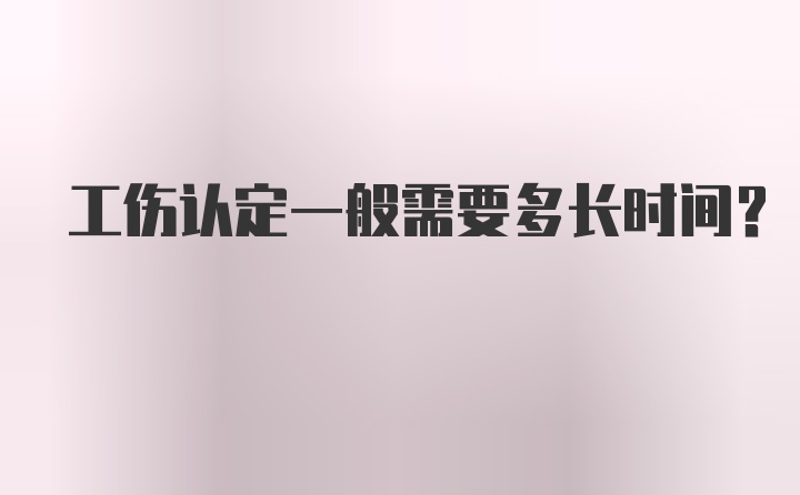 工伤认定一般需要多长时间？