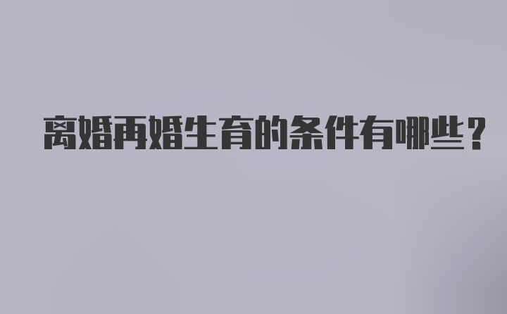 离婚再婚生育的条件有哪些？