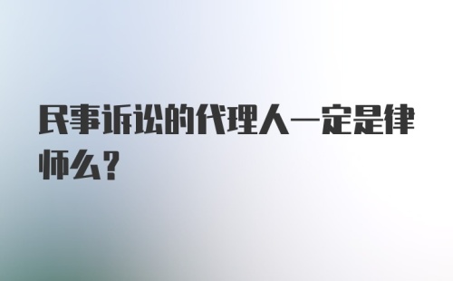 民事诉讼的代理人一定是律师么？