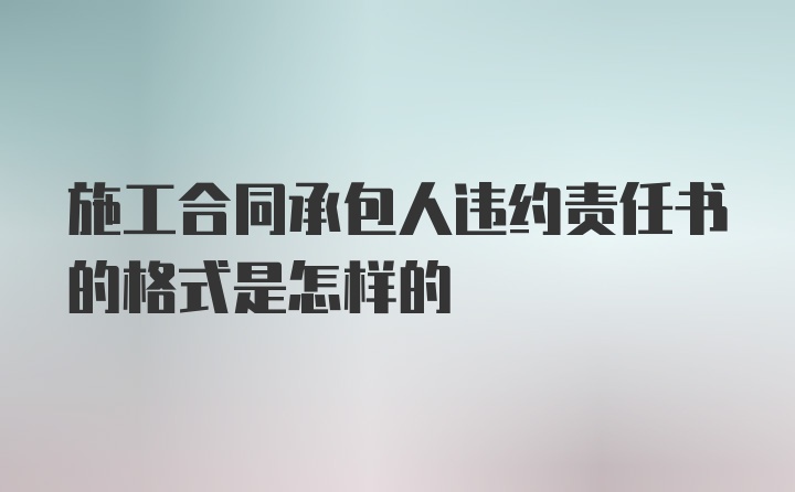 施工合同承包人违约责任书的格式是怎样的