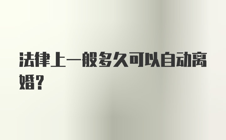 法律上一般多久可以自动离婚？