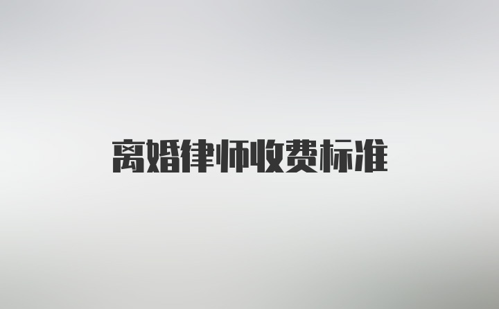 离婚律师收费标准