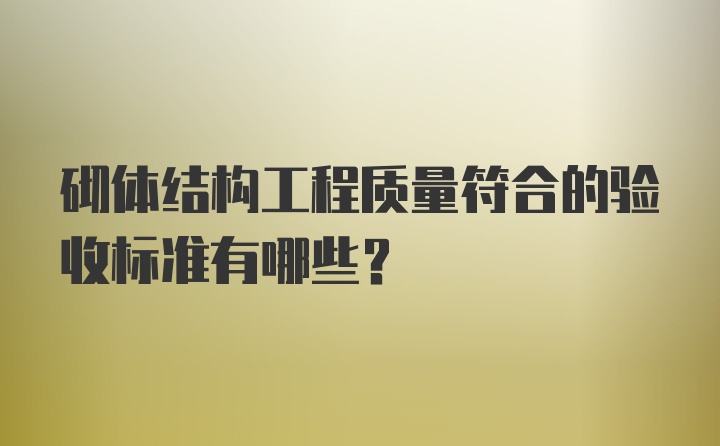 砌体结构工程质量符合的验收标准有哪些？