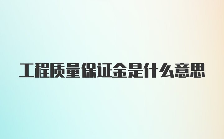 工程质量保证金是什么意思