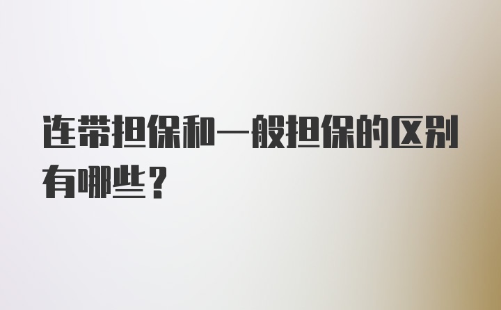 连带担保和一般担保的区别有哪些？