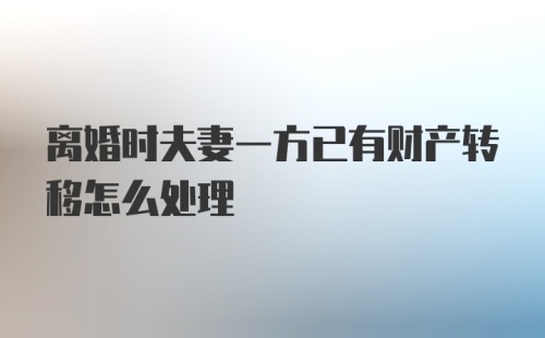 离婚时夫妻一方已有财产转移怎么处理