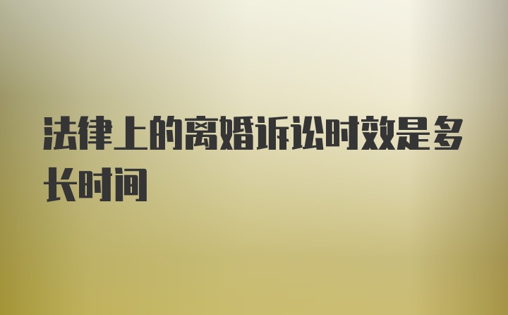 法律上的离婚诉讼时效是多长时间