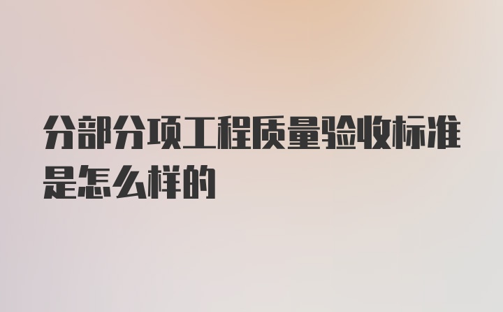 分部分项工程质量验收标准是怎么样的