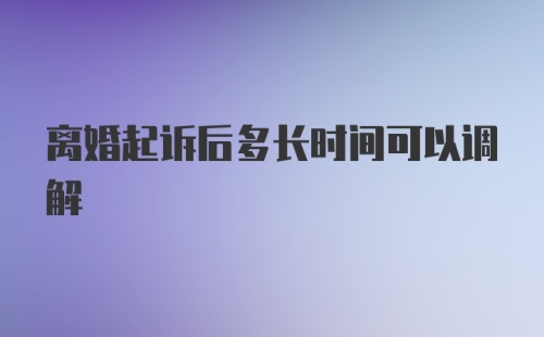 离婚起诉后多长时间可以调解