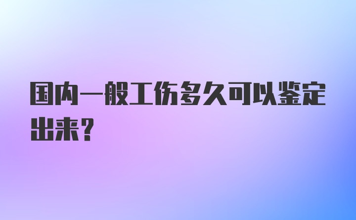 国内一般工伤多久可以鉴定出来？