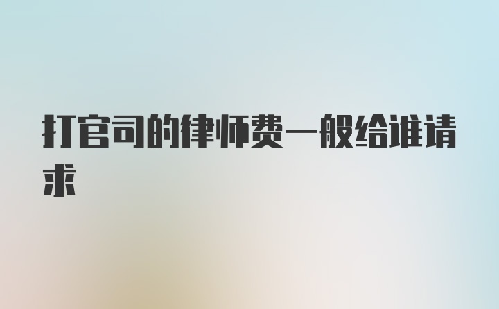 打官司的律师费一般给谁请求