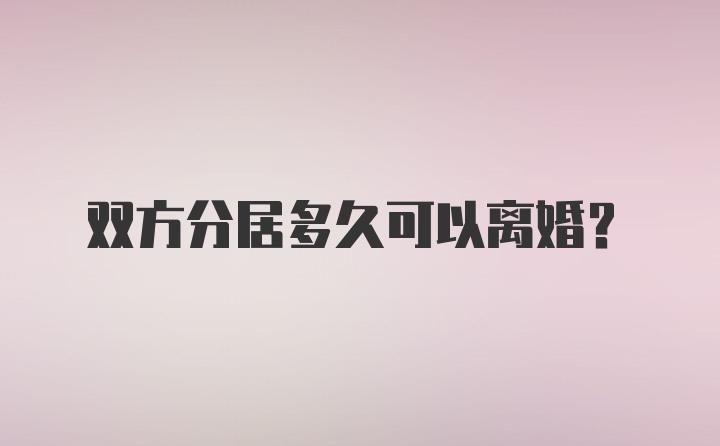 双方分居多久可以离婚？