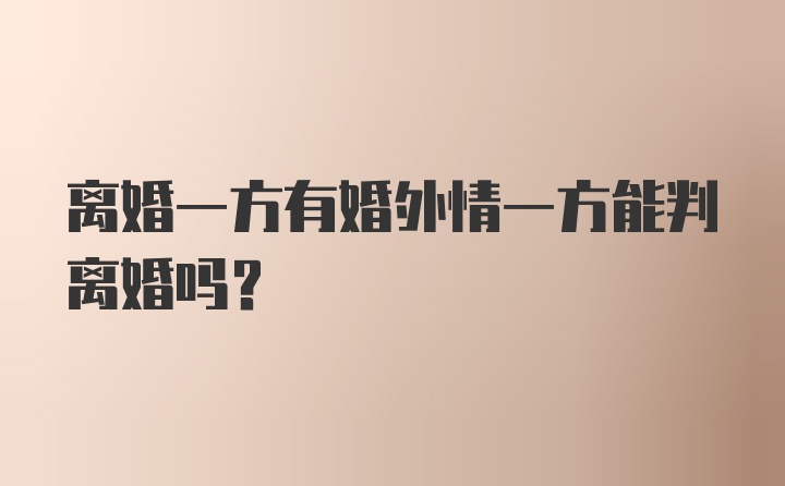 离婚一方有婚外情一方能判离婚吗？