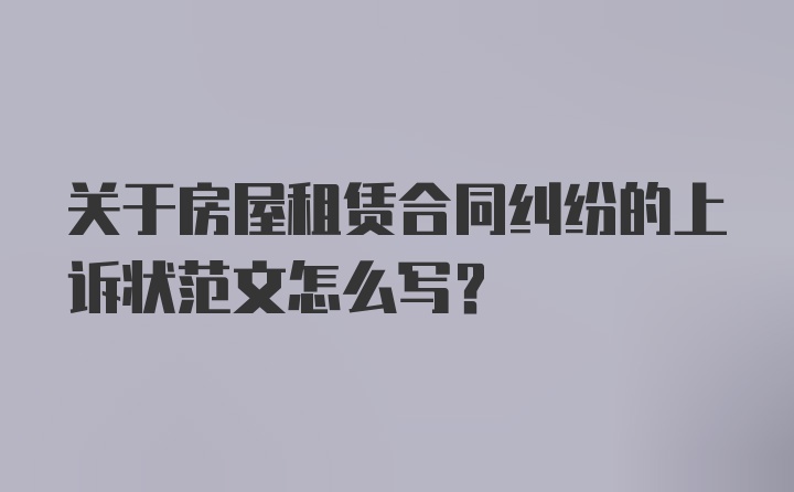 关于房屋租赁合同纠纷的上诉状范文怎么写？