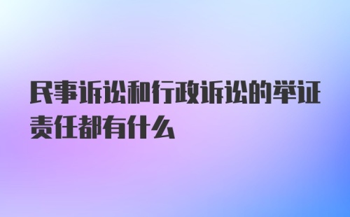 民事诉讼和行政诉讼的举证责任都有什么