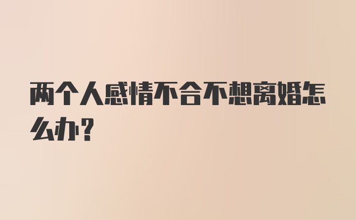 两个人感情不合不想离婚怎么办？