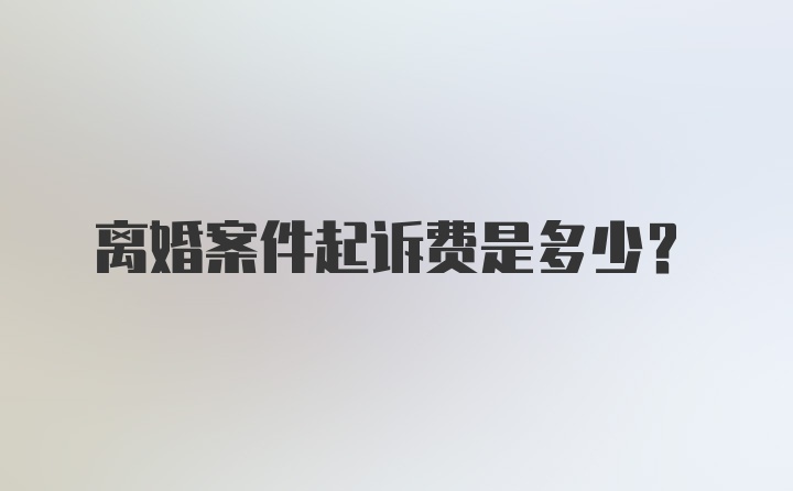 离婚案件起诉费是多少？