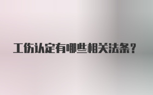 工伤认定有哪些相关法条？