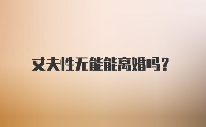 丈夫性无能能离婚吗？