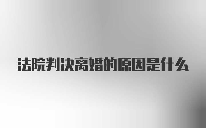 法院判决离婚的原因是什么