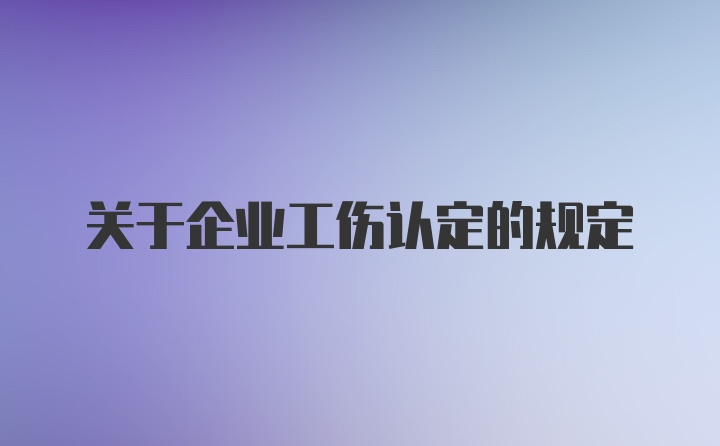 关于企业工伤认定的规定