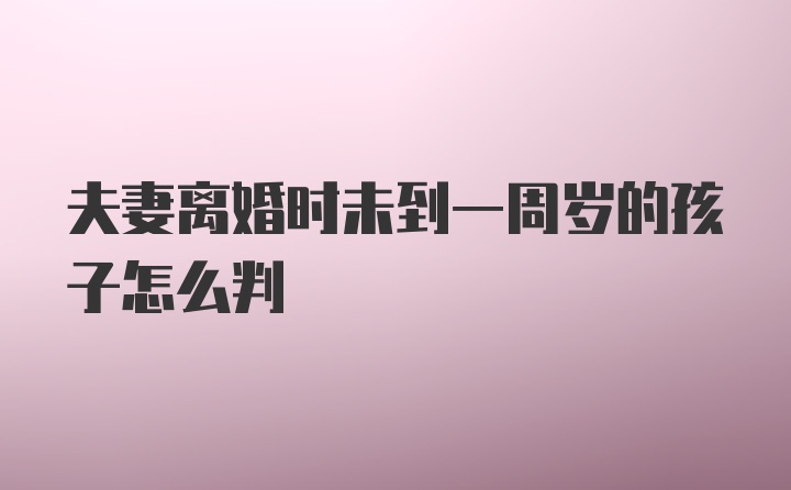 夫妻离婚时未到一周岁的孩子怎么判