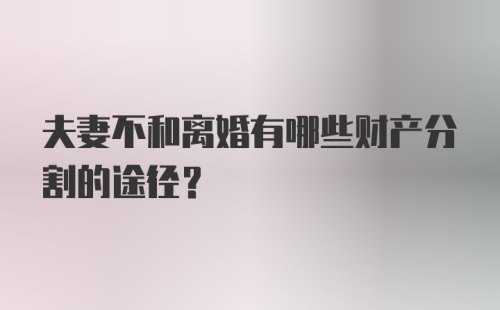 夫妻不和离婚有哪些财产分割的途径？