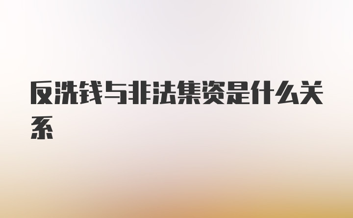 反洗钱与非法集资是什么关系