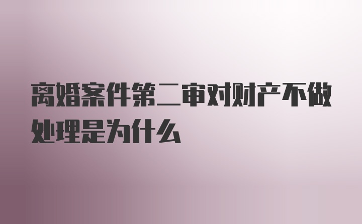 离婚案件第二审对财产不做处理是为什么