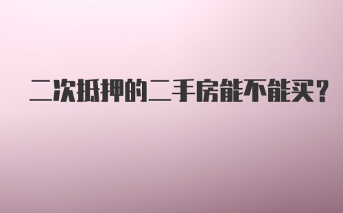 二次抵押的二手房能不能买？