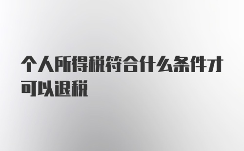 个人所得税符合什么条件才可以退税