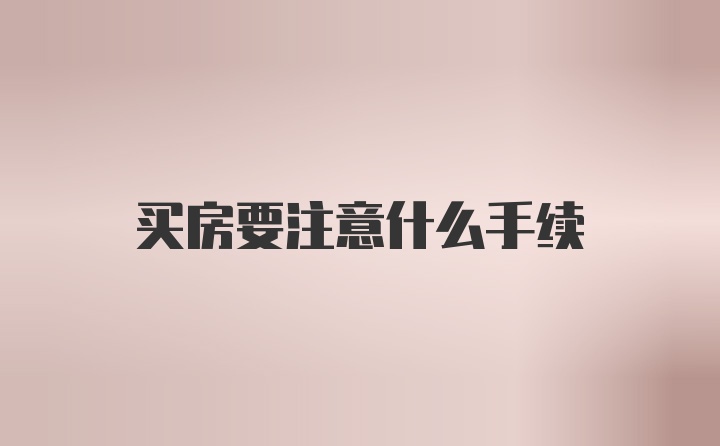 买房要注意什么手续