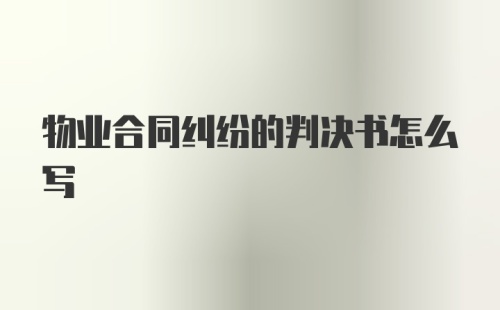 物业合同纠纷的判决书怎么写