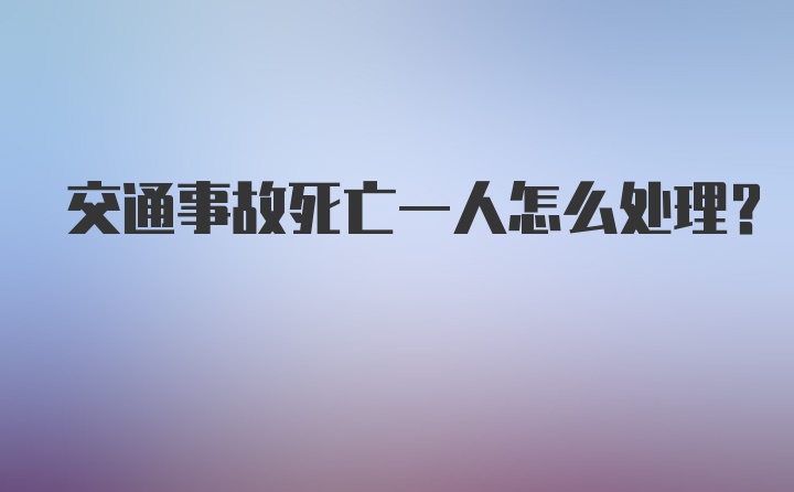 交通事故死亡一人怎么处理？