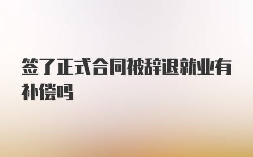 签了正式合同被辞退就业有补偿吗