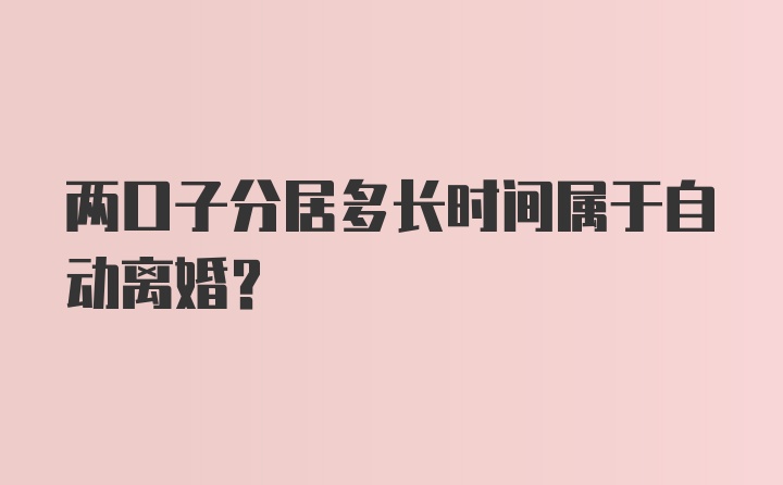 两口子分居多长时间属于自动离婚？