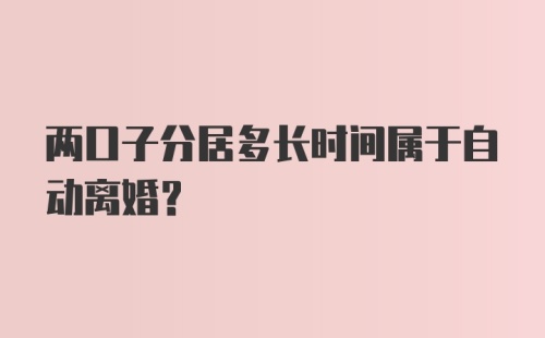 两口子分居多长时间属于自动离婚？