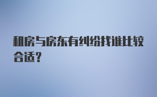 租房与房东有纠纷找谁比较合适？