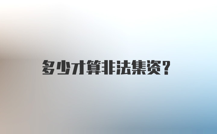 多少才算非法集资？