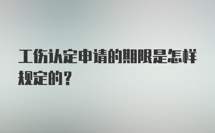 工伤认定申请的期限是怎样规定的？