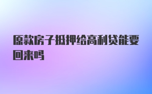 原款房子抵押给高利贷能要回来吗