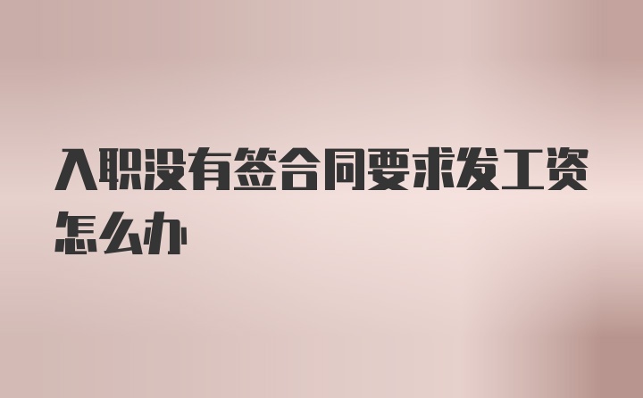 入职没有签合同要求发工资怎么办