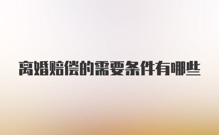 离婚赔偿的需要条件有哪些