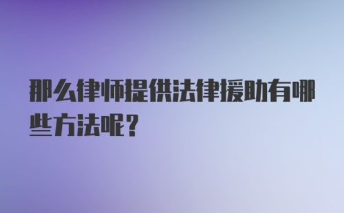 那么律师提供法律援助有哪些方法呢？