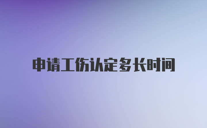 申请工伤认定多长时间