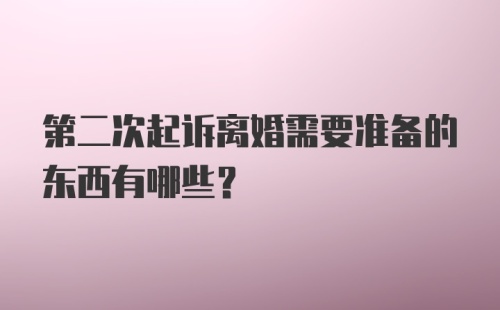 第二次起诉离婚需要准备的东西有哪些？