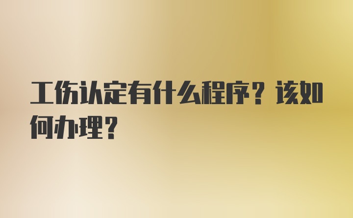 工伤认定有什么程序？该如何办理？